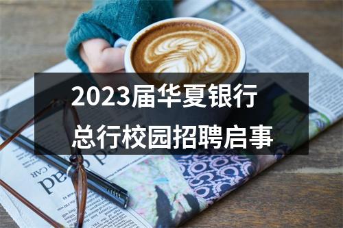 2023届华夏银行总行校园招聘启事 图片